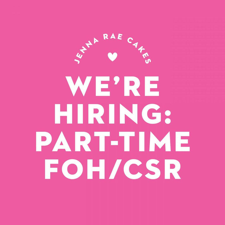 We are Hiring! Part-Time FOH/CSR - Jenna Rae Cakes
